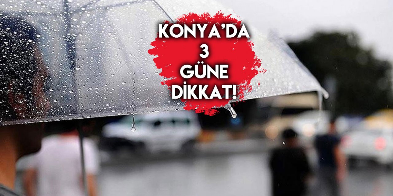 Konya’da yağmur yağışı yarın başlıyor