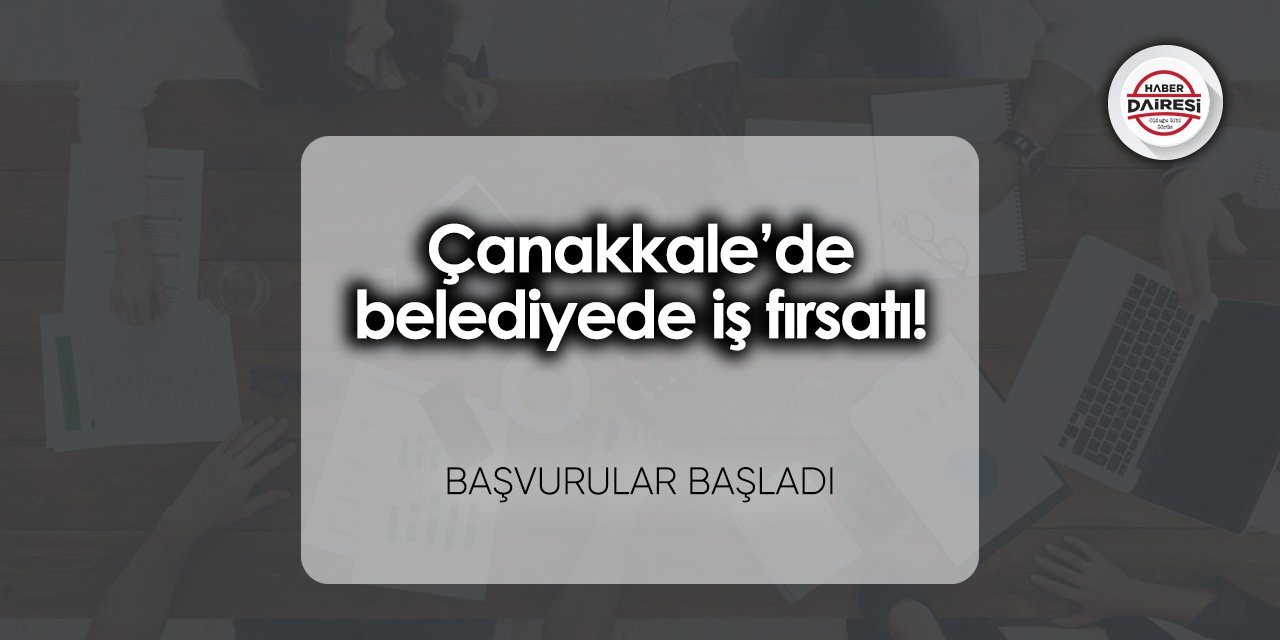 Çanakkale’de belediyede iş fırsatı! Başvurular başladı