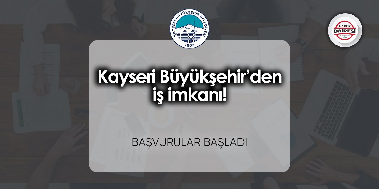 Kayseri Büyükşehir’den iş imkanı! Başvurular başladı