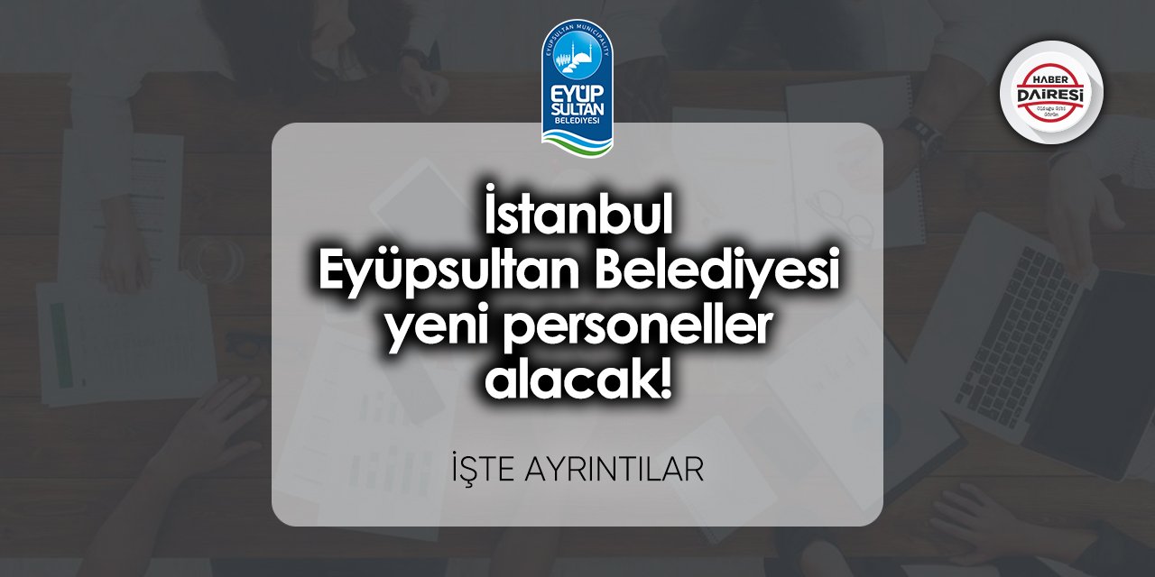 Eyüpsultan Belediyesi yeni personeller alacak! Başvurular başladı