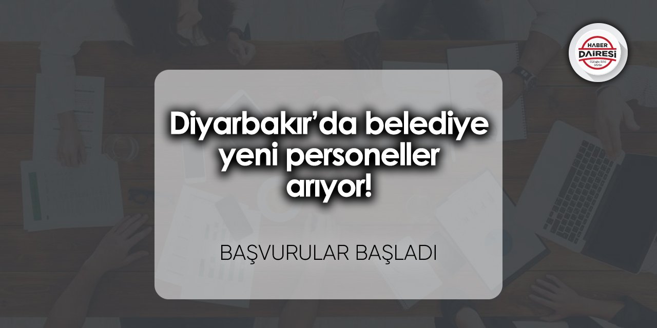 Diyarbakır’da belediye yeni personeller arıyor! Başvurular başladı