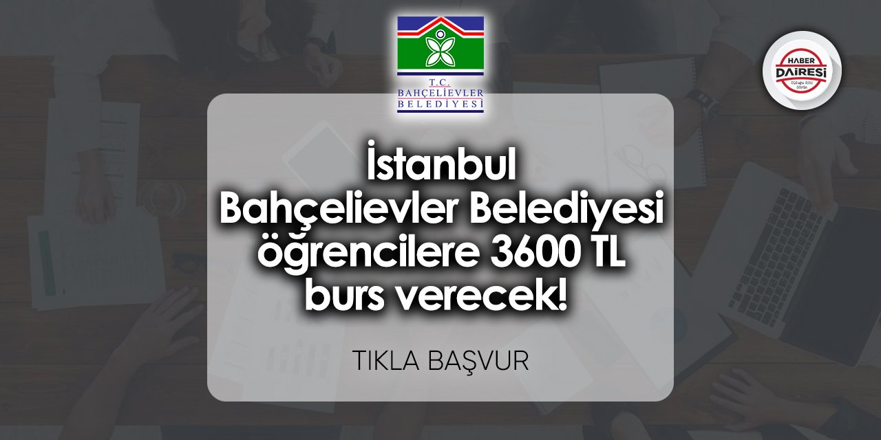 İstanbul Bahçelievler Belediyesi 3600 TL burs başvurusu 2023