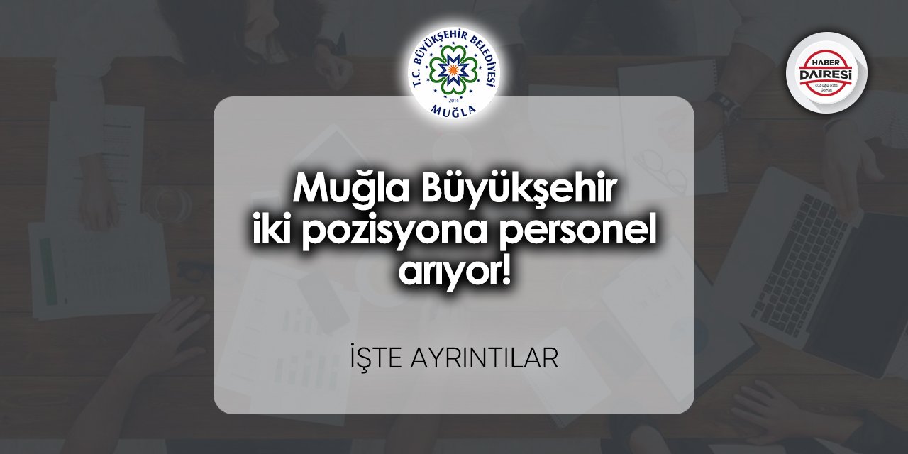 Muğla Büyükşehir iki pozisyona personel arıyor!