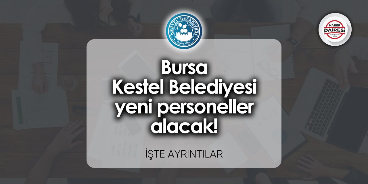 Bursa Kestel Belediyesi yeni personeller alacak! İşte ayrıntılar