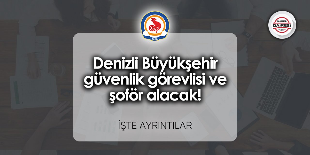 Denizli Büyükşehir güvenlik görevlisi ve şoför alacak! Başvurular başladı