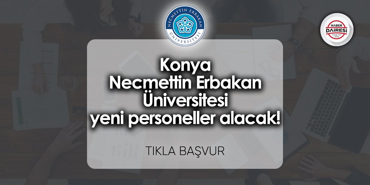 Konya Necmettin Erbakan Üniversitesi personel alacak! TIKLA BAŞVUR