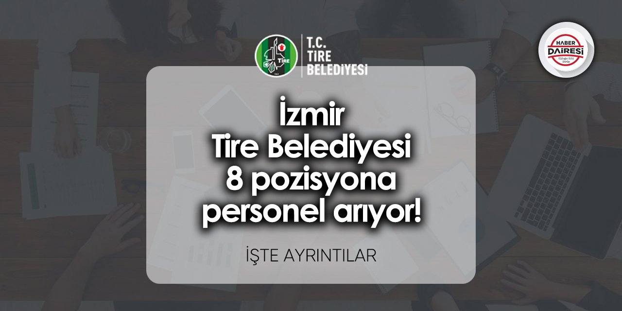 İzmir Tire Belediyesi 8 pozisyona personel arıyor!