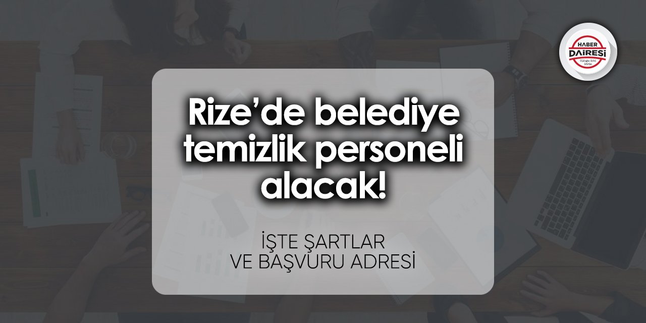 Rize’de belediye temizlik personeli alacak! Başvurular başladı