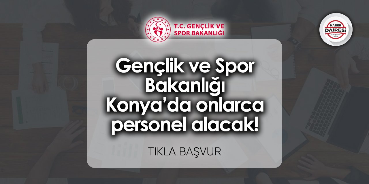 Gençlik ve Spor Bakanlığı Konya’da onlarca personel alacak! TIKLA BAŞVUR