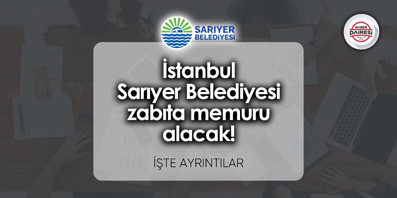 İstanbul Sarıyer Belediyesi zabıta memuru alımı 2023
