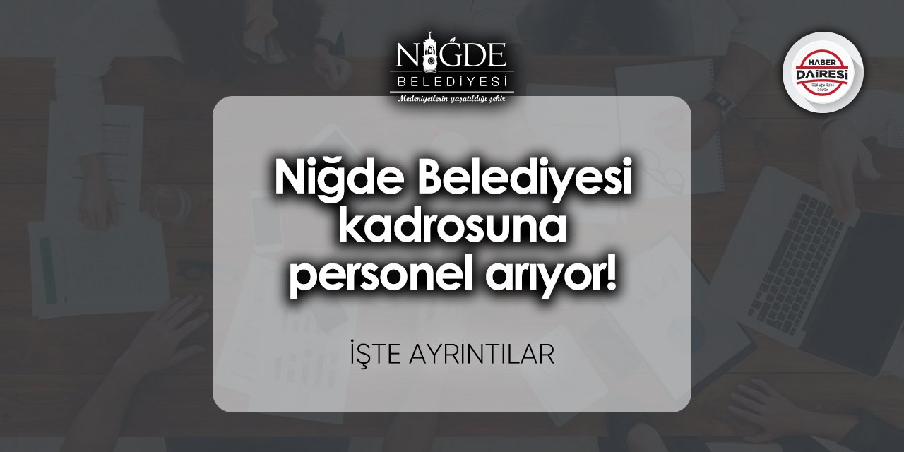 Niğde Belediyesi kadrosuna personel arıyor! Başvurular başladı