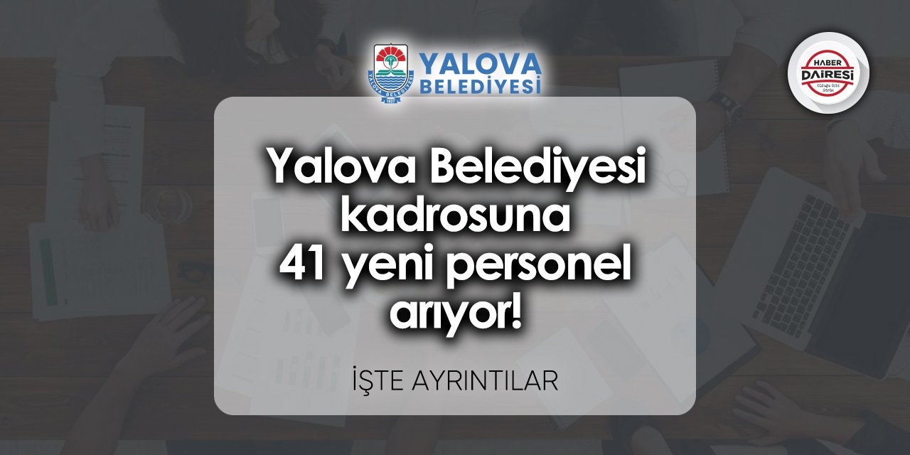 Yalova Belediyesi kadrosuna 41 yeni personel arıyor!