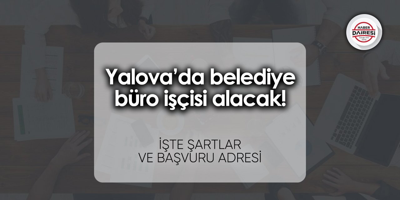 Yalova’da belediye büro işçisi alacak! Başvurular başladı