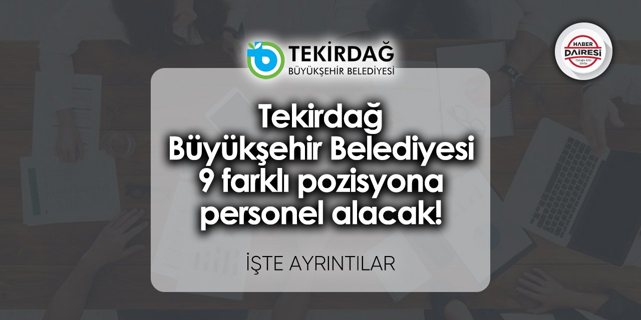 Tekirdağ Büyükşehir Belediyesi 9 farklı pozisyona personel alacak!