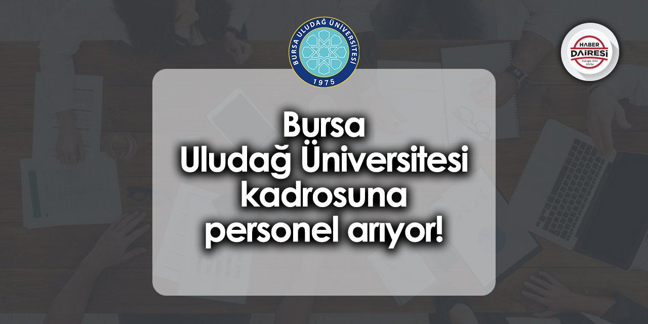 Bursa Uludağ Üniversitesi kadrosuna personel arıyor! İşte ayrıntılar