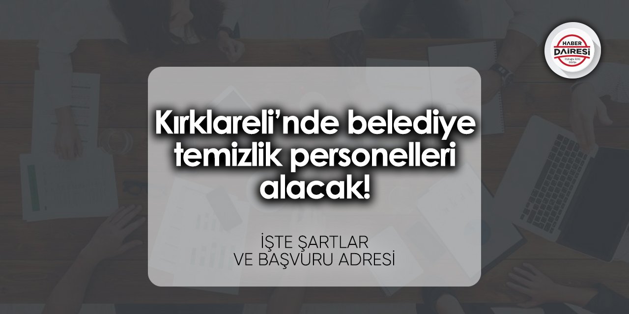 Kırklareli’nde belediye temizlik personelleri alacak! Şartlar belli oldu