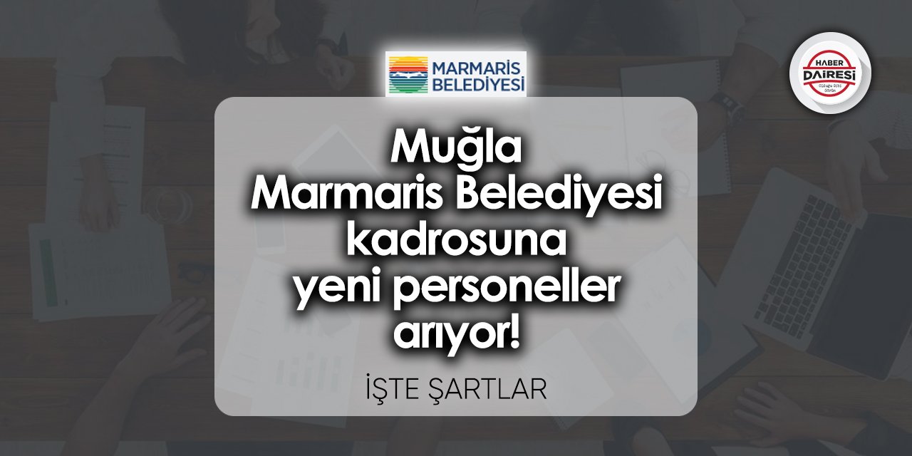 Muğla Marmaris Belediyesi kadrosuna yeni personeller arıyor! İşte şartları