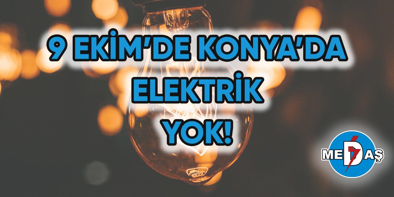 9 Ekim’de Konya’da elektrik yok
