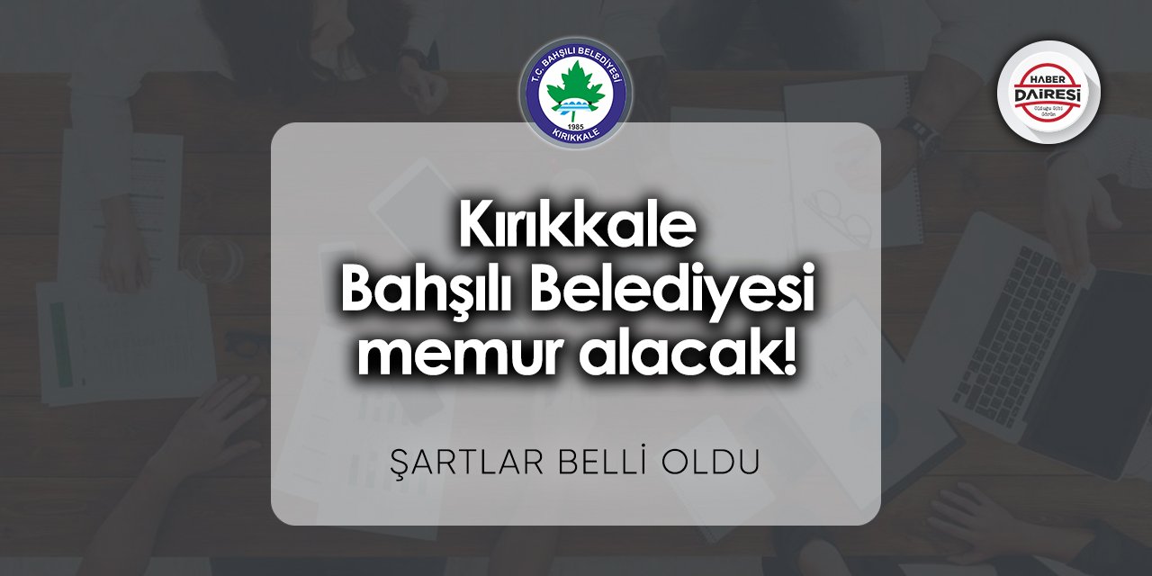 Kırıkkale Bahşılı Belediyesi memur alacak! Şartlar belli oldu