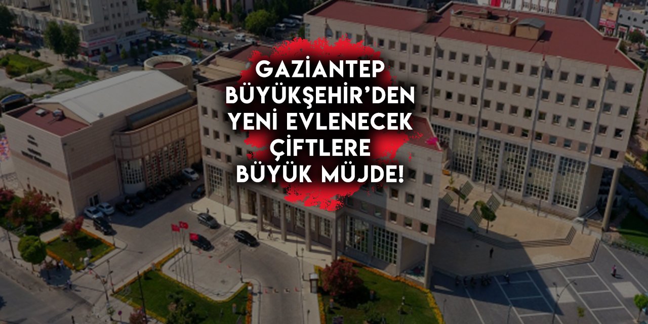 Gaziantep Büyükşehir Belediyesi’nden yeni evlenecek çiftlere büyük müjde!