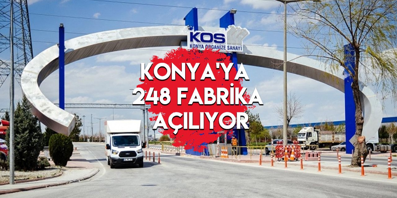 Konya’da binlerce kişiye iş! 248 fabrika kuruluyor