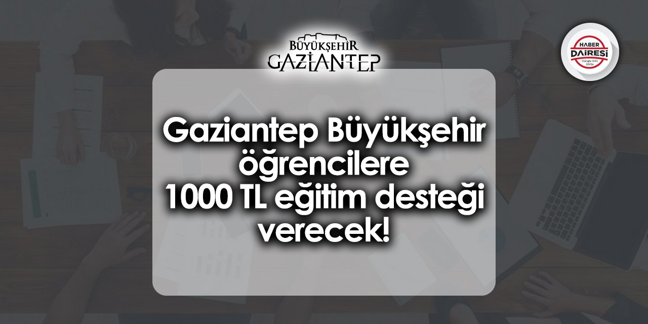 Gaziantep Büyükşehir öğrencilere 1000 TL eğitim desteği verecek!