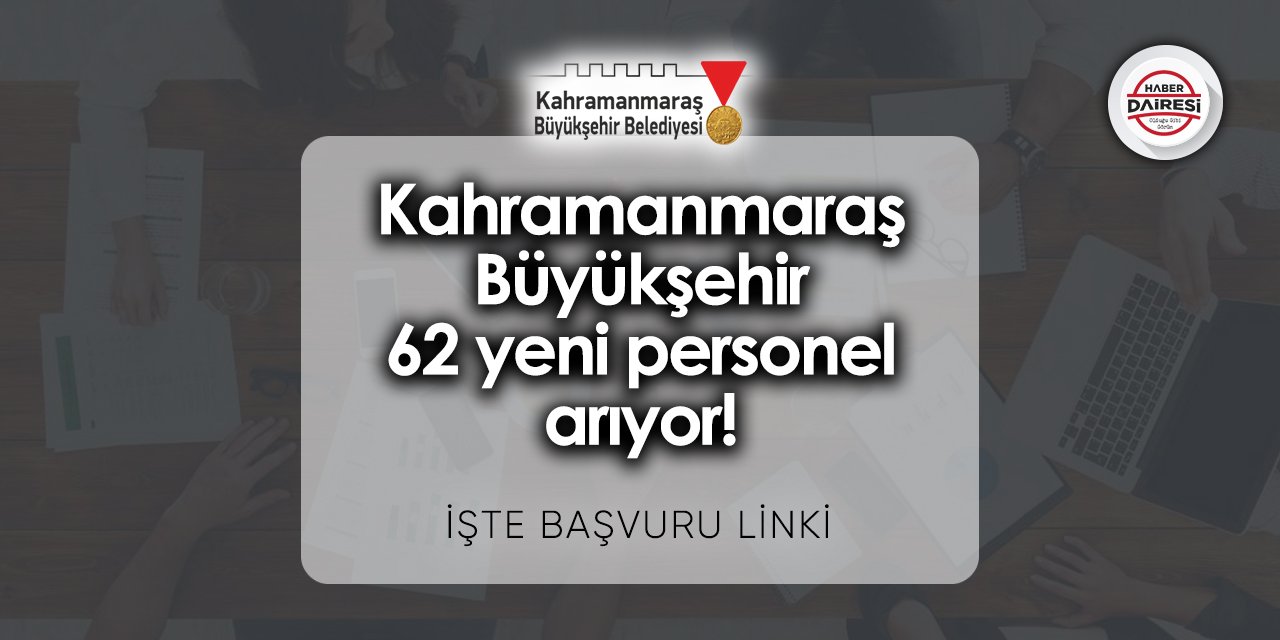 Kahramanmaraş Büyükşehir 62 yeni personel arıyor! TIKLA BAŞVUR