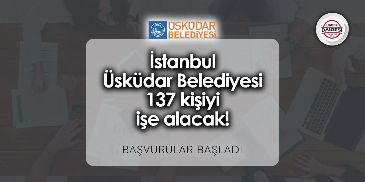 İstanbul Üsküdar Belediyesi 137 kişiyi işe alacak! Başvurular başladı