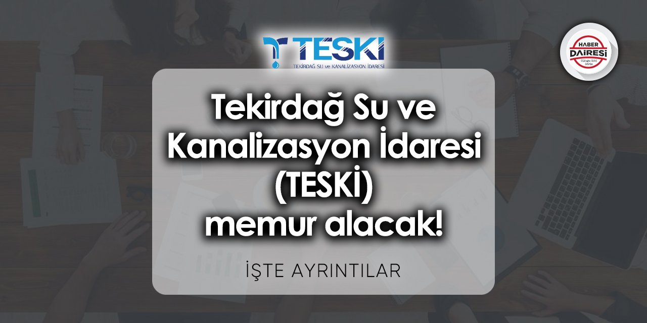 Tekirdağ Su ve Kanalizasyon İdaresi (TESKİ) memur alımı 2023