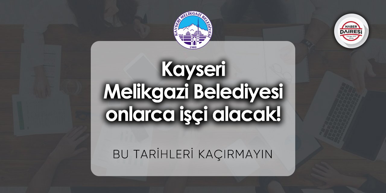 Kayseri Melikgazi Belediyesi onlarca işçi alacak! İşte başvuru linki