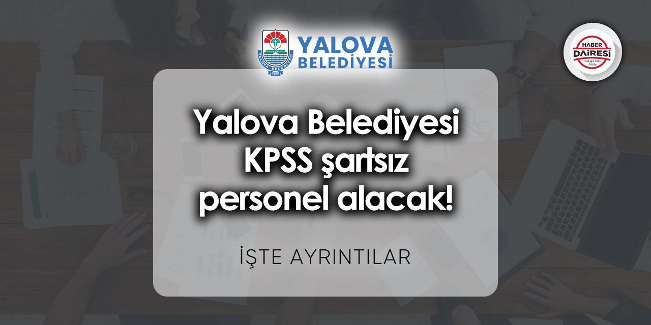 Yalova Belediyesi KPSS şartsız personel alacak! Şartlar neler?