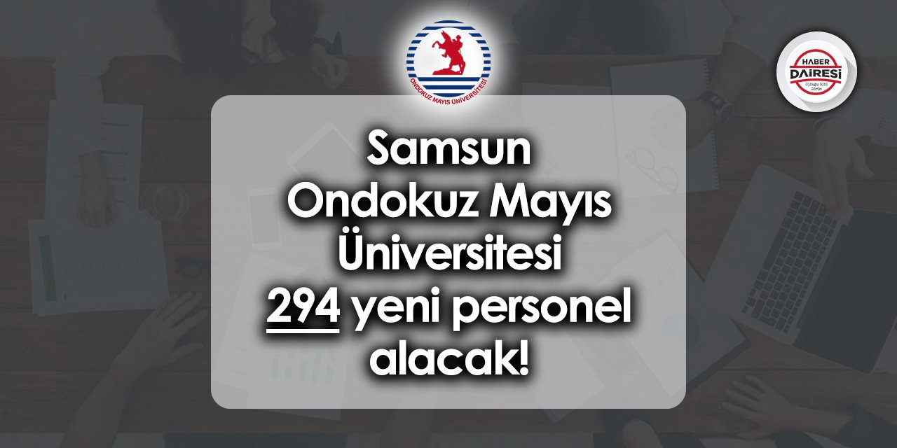 Samsun Ondokuz Mayıs Üniversitesi 294 yeni personel alacak!