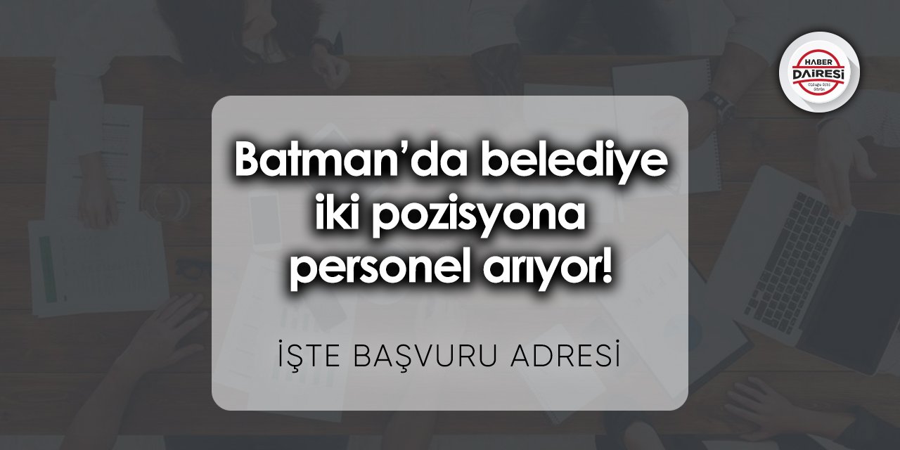 Batman’da belediye iki pozisyona personel arıyor! Başvurular başladı