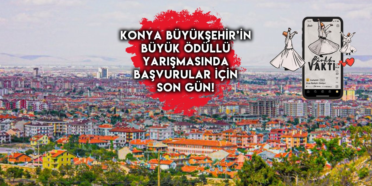 Konya Büyükşehir’in büyük ödüllü yarışmasında başvurular için son gün!