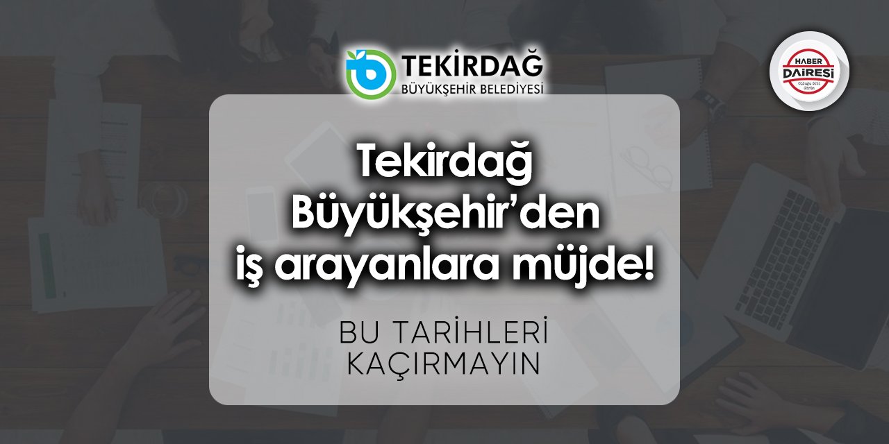 Tekirdağ Büyükşehir Belediyesi’nden iş arayanlara müjde! Başvurular başladı