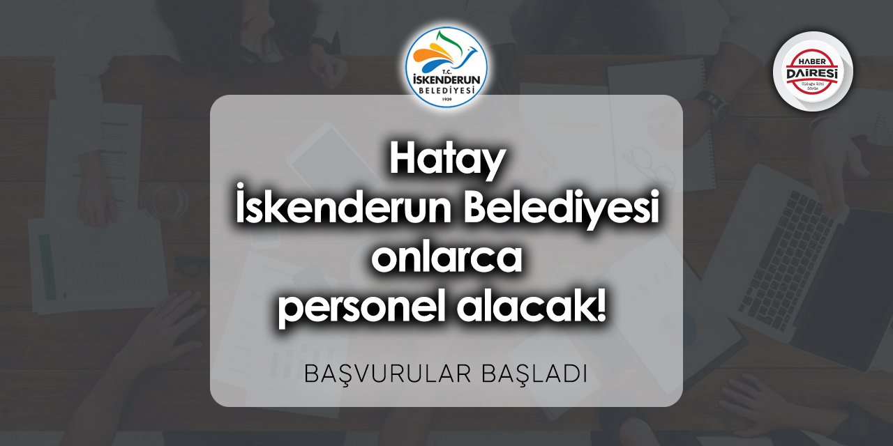 Hatay İskenderun Belediyesi onlarca personel alacak! Başvurular başladı