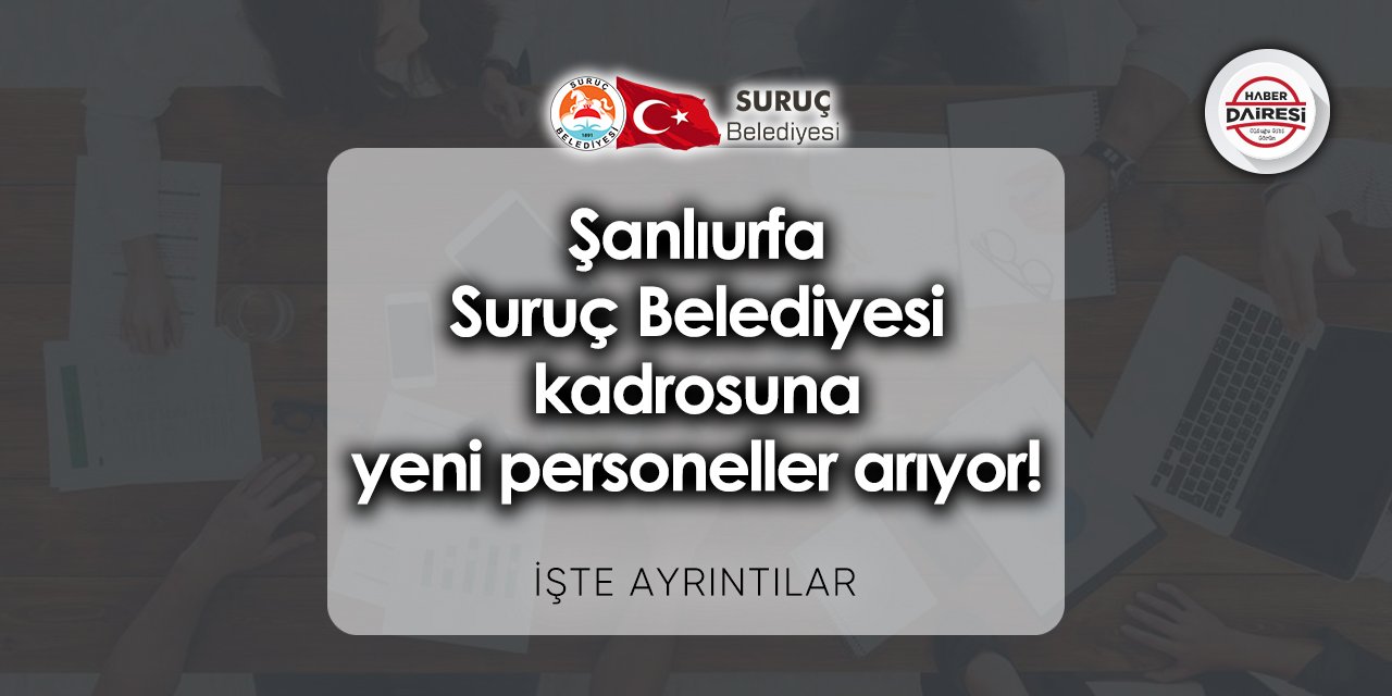 Şanlıurfa Suruç Belediyesi kadrosuna yeni personeller arıyor!