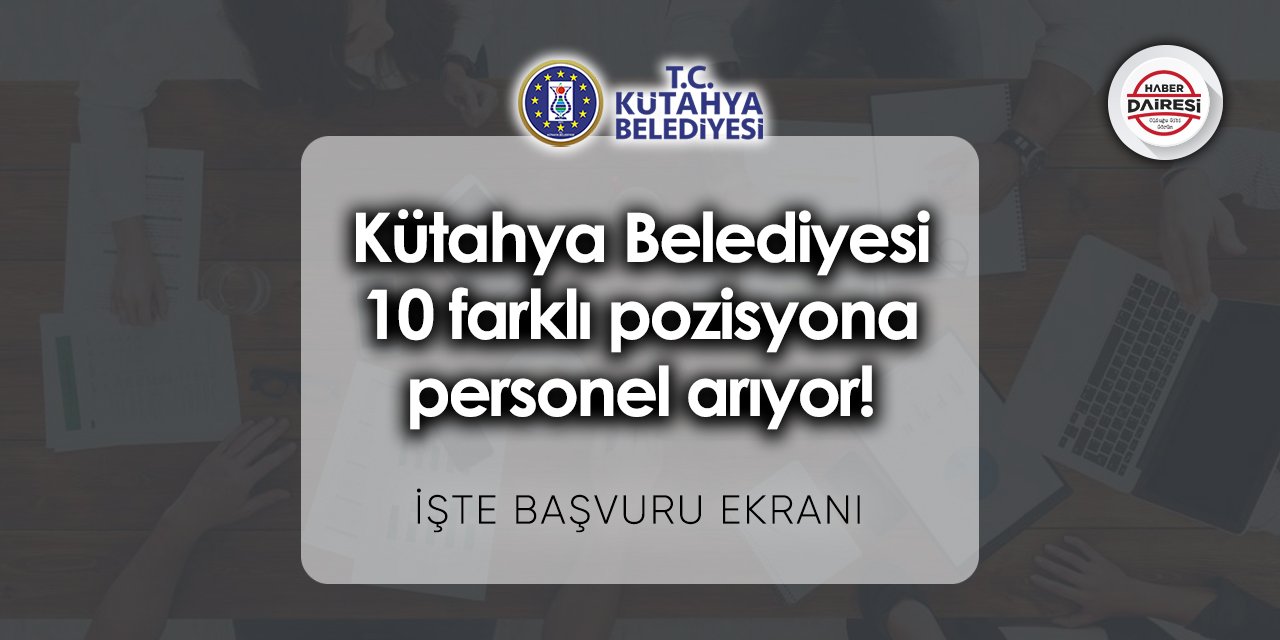 Kütahya Belediyesi 10 pozisyona personel arıyor! TIKLA BAŞVUR