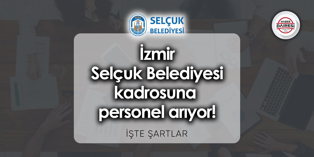 İzmir Selçuk Belediyesi kadrosuna personel arıyor! Şartlar neler?