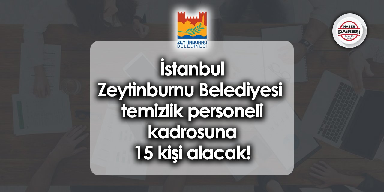 İstanbul Zeytinburnu Belediyesi temizlik personeli kadrosuna 15 kişi alacak!