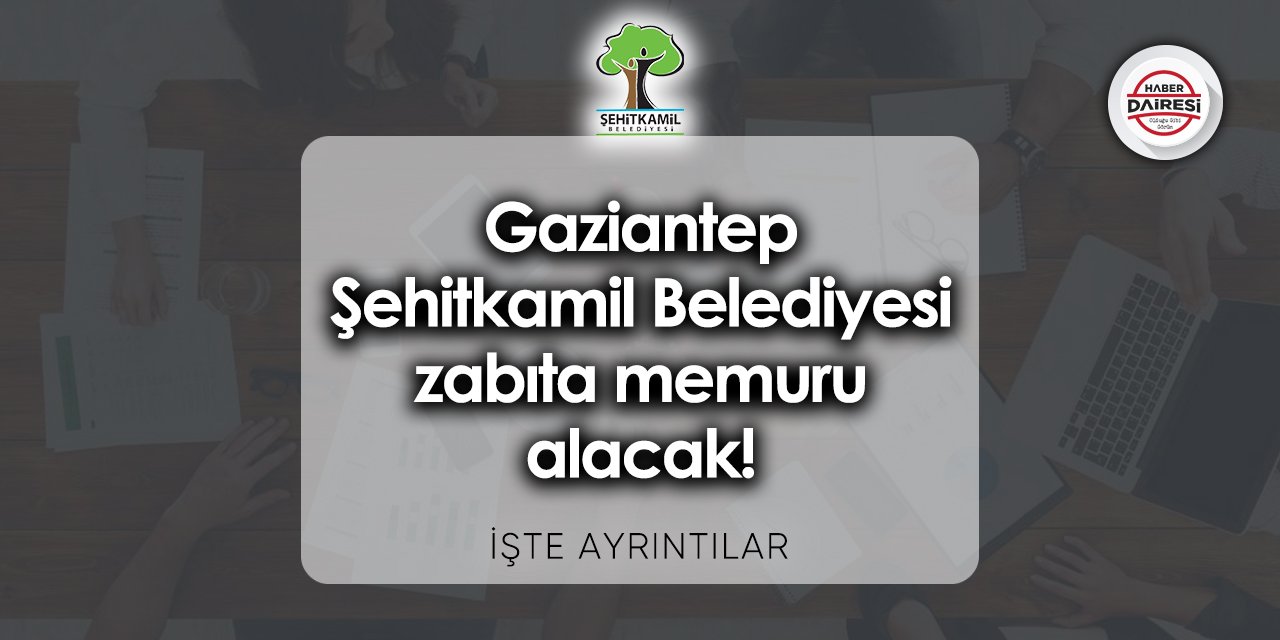 Gaziantep Şehitkamil Belediyesi zabıta memuru alımı 2023