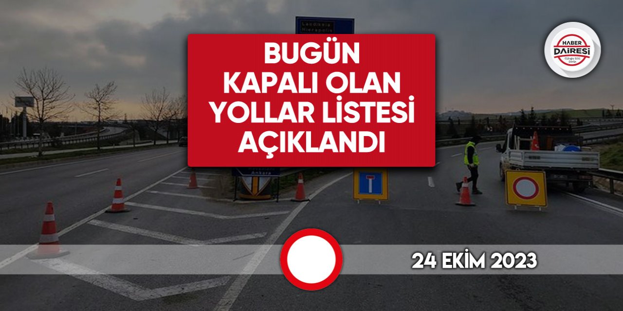 Bugün kapalı yollar açıklandı I 24 Ekim 2023