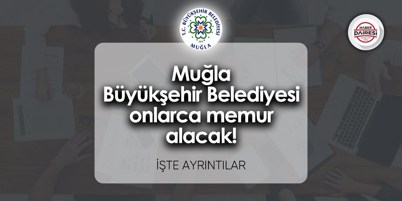 Muğla Büyükşehir Belediyesi onlarca memur alacak! İşte ayrıntılar