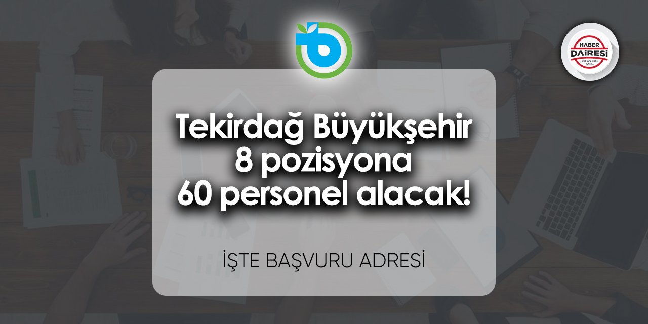 Tekirdağ Büyükşehir 8 pozisyona 60 personel alacak!
