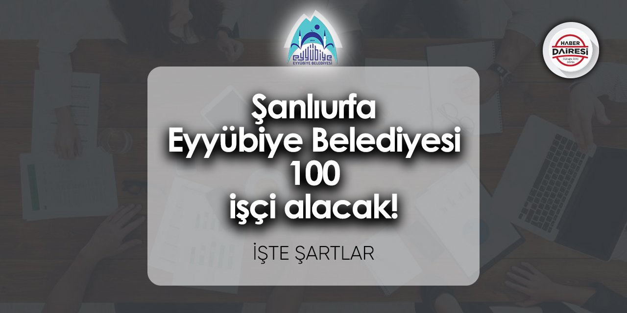 Şanlıurfa Eyyübiye Belediyesi 100 işçi alacak! İşte şartlar