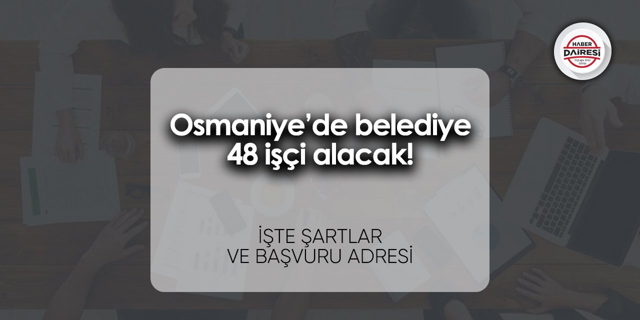 Osmaniye’de belediye 48 işçi alacak! İşte şartlar