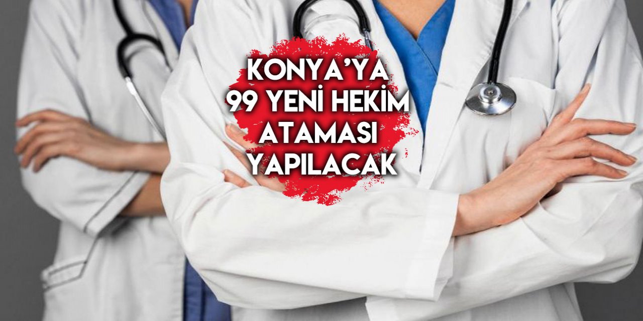 99 yeni hekim Konya’daki bu ilçe ve hastanelerde görev yapacak