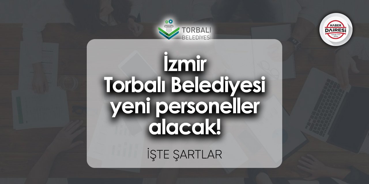 15 işçi alacak! İzmir Torbalı Belediyesi personel alımı 2023