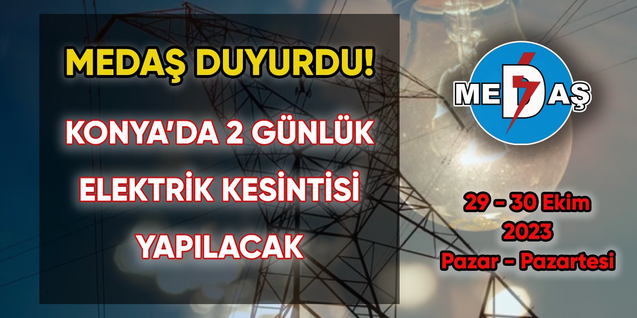 MEDAŞ duyurdu! Konya’da 2 günlük elektrik kesintisi yapılacak