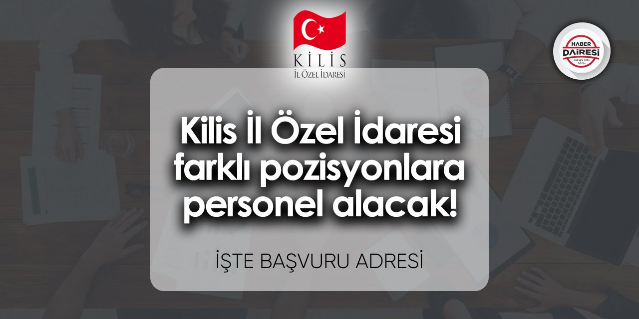 Kilis İl Özel İdaresi farklı pozisyonlara personel alacak!